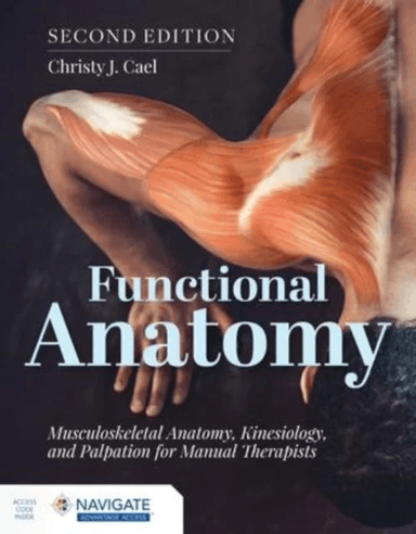 Functional Anatomy: Musculoskeletal Anatomy, Kinesiology, and Palpation for Manual Therapists av Christy Cael
