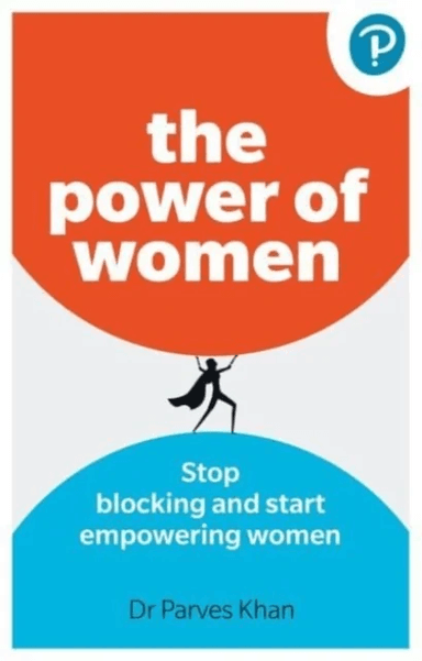 The Power of Women: : Stop blocking and start empowering women at work av Parves Khan