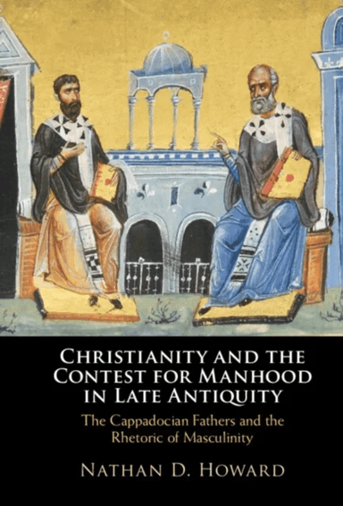 Christianity and the Contest for Manhood in Late Antiquity av Nathan D. Howard