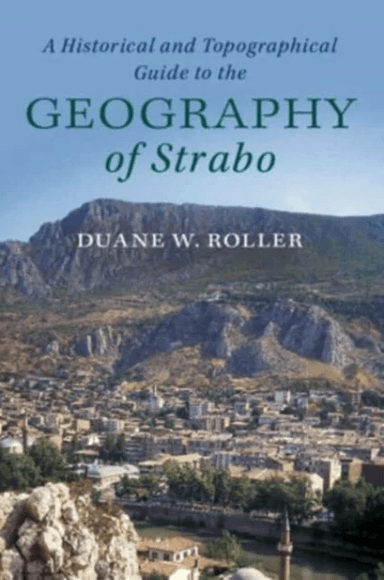 A Historical and Topographical Guide to the Geography of Strabo av Duane W. (Ohio State University) Roller