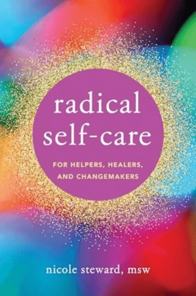 Radical Self-Care for Helpers, Healers, and Changemakers av Nicole Steward