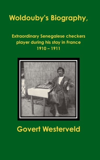 Woldouby's Biography, Extraordinary Senegalese Checkers Player During His Stay in France 1910 - 1911 av Govert Westerveld