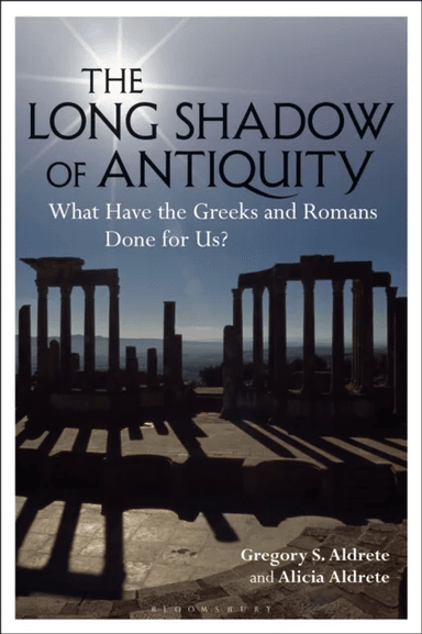 The Long Shadow of Antiquity av Gregory S. Aldrete, Alicia Aldrete