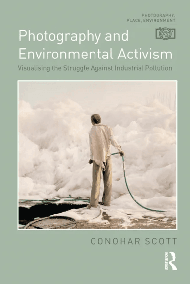 Photography and Environmental Activism av Conohar Scott