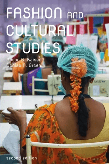 Fashion and Cultural Studies av Susan B. (University of California Davis USA) Kaiser, Denise N. (Assistant Professor Cornell University USA) Green