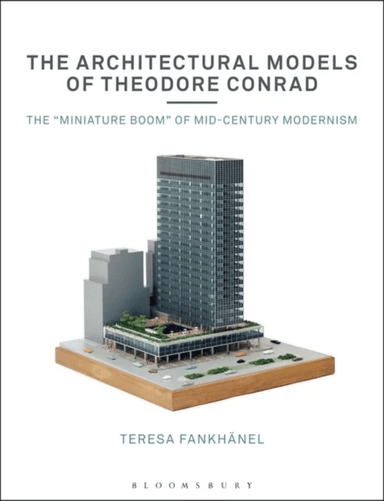 The Architectural Models of Theodore Conrad av Teresa (Architekturmuseum der TUM Germany) Fankhanel