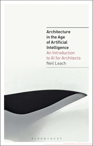 Architecture in the Age of Artificial Intelligence av Neil (Florida International University USA) Leach