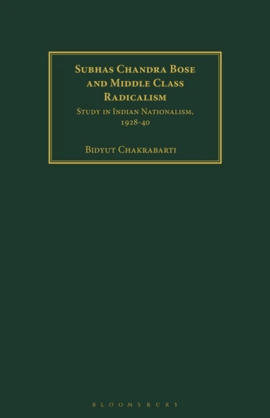 Subhas Chandra Bose and Middle Class Radicalism av Bidyut (Visva-Bharati India) Chakrabarti