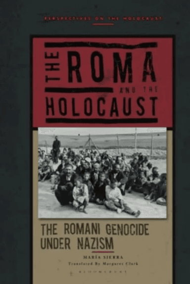 The Roma and the Holocaust av Professor Maria (University of Seville Spain) Sierra