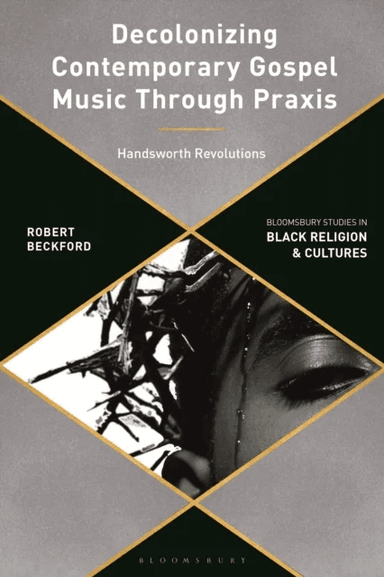 Decolonizing Contemporary Gospel Music Through Praxis av Robert (Canterbury Christ Church University UK) Beckford