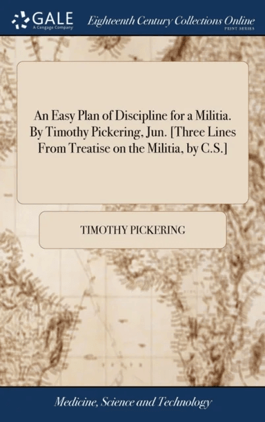 An Easy Plan of Discipline for a Militia. By Timothy Pickering, Jun. [Three Lines From Treatise on t av Timothy Pickering