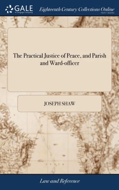 The Vol 1 Practical Justice of Peace, and Parish and Ward-Officer av Joseph Shaw