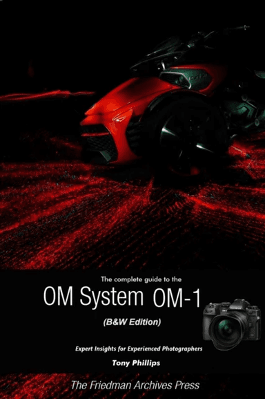The Complete Guide to the OM System OM-1 (B&amp;W Edition) av Tony Phillips