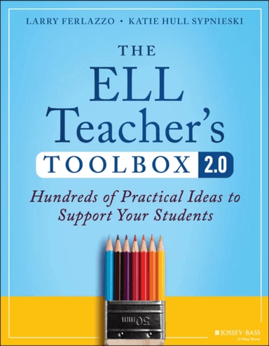 The ELL Teacher's Toolbox 2.0 av Larry (Luther Burbank High School Sacramento CA) Ferlazzo, Katie (University of California) Hull Sypnieski