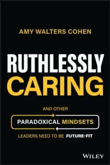 Ruthlessly Caring - And Other Paradoxical Mindsets  Leaders Need to be Future-Fit av A Walters Cohen