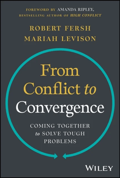 From Conflict to Convergence: Coming Together to Solve Tough Problems av Robert Fersh, Mariah Levison