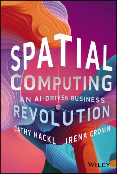 Spatial Computing: An AI-Driven Business Revolution av Cathy Hackl, Irena Cronin