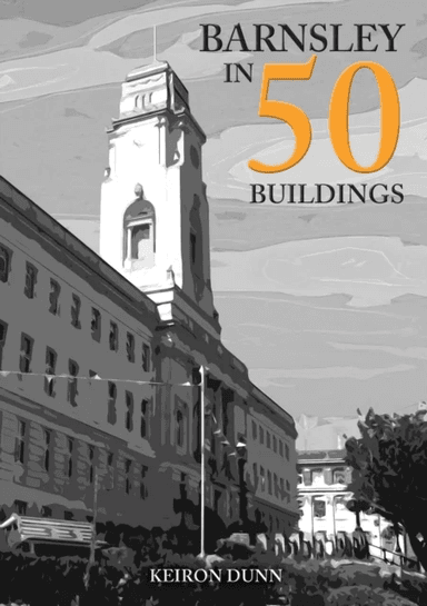 Barnsley in 50 Buildings av Keiron Dunn
