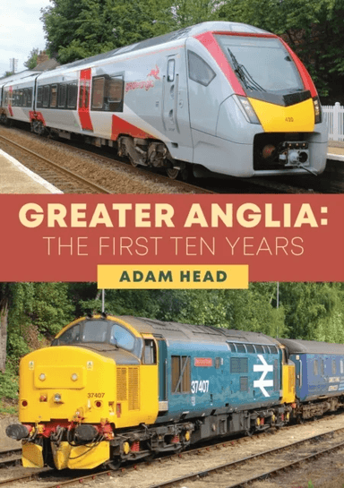 Greater Anglia: The First Ten Years av Adam Head