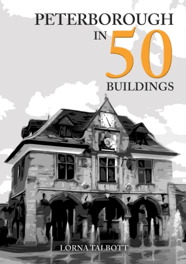 Peterborough in 50 Buildings av Lorna Talbott