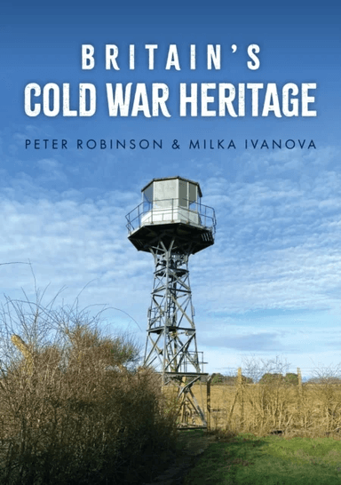Britain's Cold War Heritage av Dr Peter Robinson, Milka Ivanova