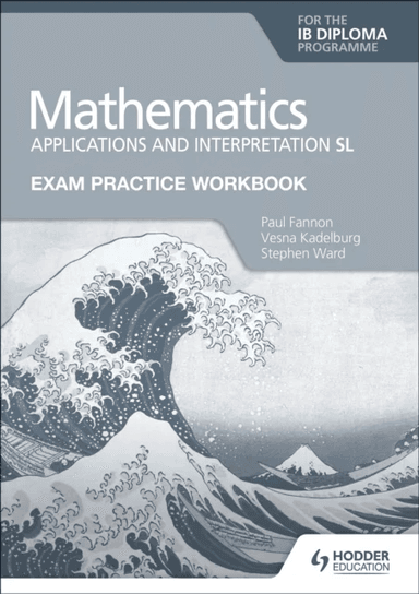 Exam Practice Workbook for Mathematics for the IB Diploma: Applications and interpretation SL av Paul Fannon, Vesna Kadelburg, Stephen Ward