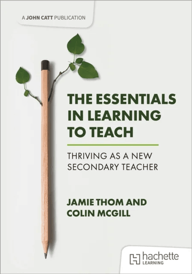 The Essentials in Learning to Teach: Thriving as a new secondary teacher av Jamie Thom, Colin McGill