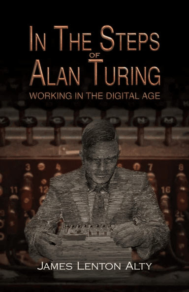 In the Steps of Alan Turing: Working in the Digital Age av James Lenton Alty