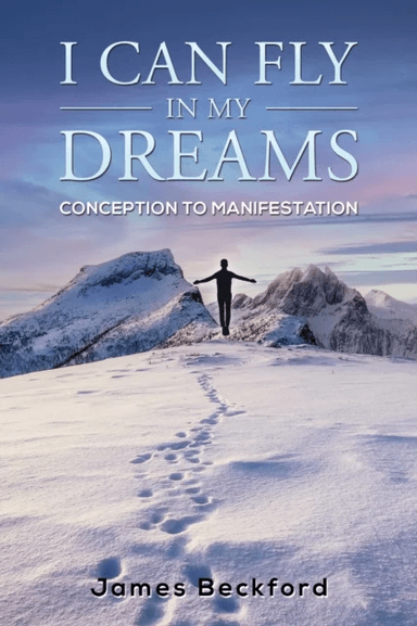 I Can Fly in My Dreams: Conception to Manifestation av James Beckford