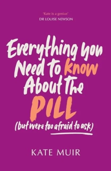 Everything You Need to Know About the Pill (but were too afraid to ask) av Kate Muir
