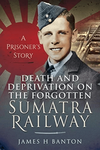 Death and Deprivation on the Forgotten Sumatra Railway av James H Banton