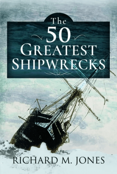 The 50 Greatest Shipwrecks av Richard M Jones
