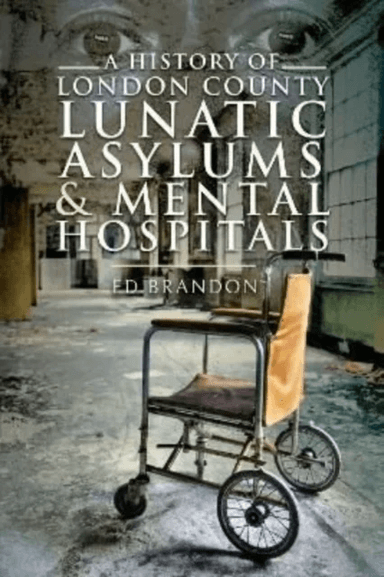 A History of London County Lunatic Asylums &amp; Mental Hospitals av Ed Brandon