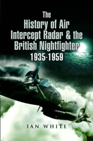 The History of Air Intercept Radar &amp; the British Nightfighter, 1935-1959 av Ian White