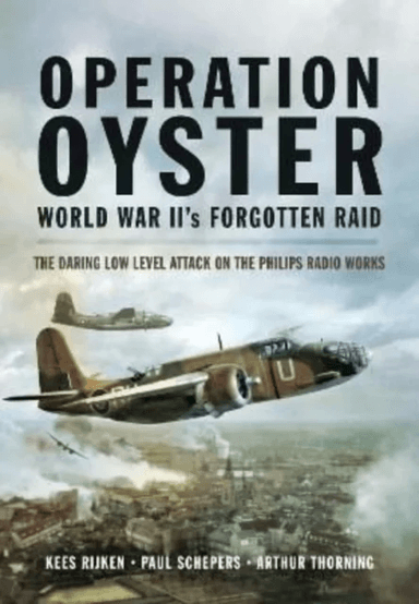 Operation Oyster: WW II's Forgotten Raid av Kees Rijken, Paul Schepers, Arthur G Thorning