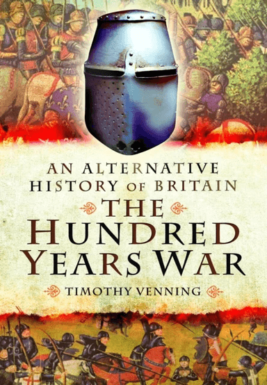 An Alternative History of Britain: The Hundred Years War av Timothy Venning