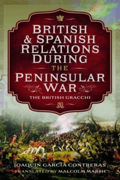 British and Spanish Relations During the Peninsular War av Joaquin Garc a Contreras, Malcolm Marsh