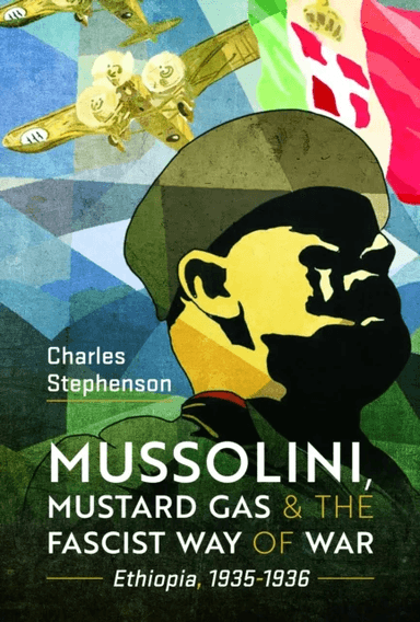 Mussolini, Mustard Gas and the Fascist Way of War av Charles Stephenson