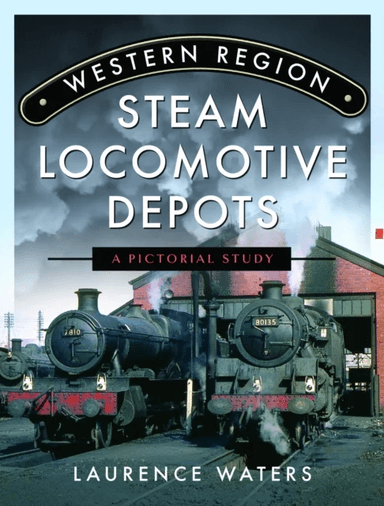 Western Region Steam Locomotive Depots av Laurence Waters