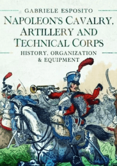 Napoleon's Cavalry, Artillery and Technical Corps 1799-1815 av Gabriele Esposito