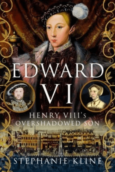 Edward VI: Henry VIII's Overshadowed Son av Stephanie Kline