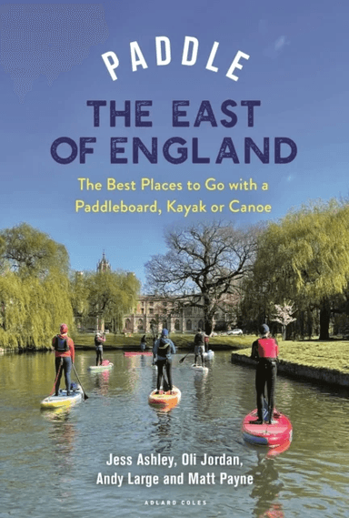Paddle the East of England av Oliver Jordan, Matthew Payne, Andrew Large, Jessica Ashley