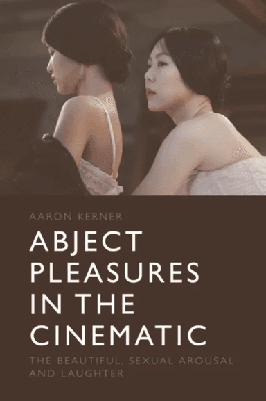 Abject Pleasures in the Cinematic av Aaron Kerner