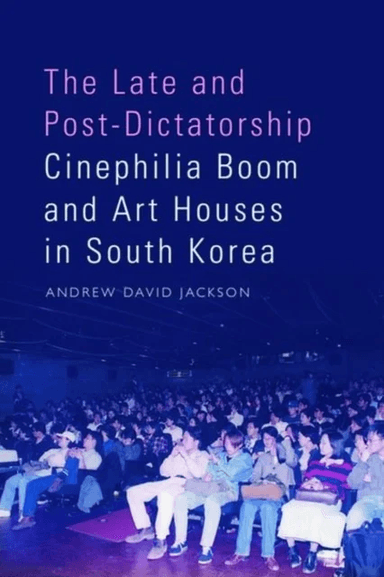 The Late and Post-Dictatorship Cinephilia Boom and Art Houses in South Korea av Andrew Jackson