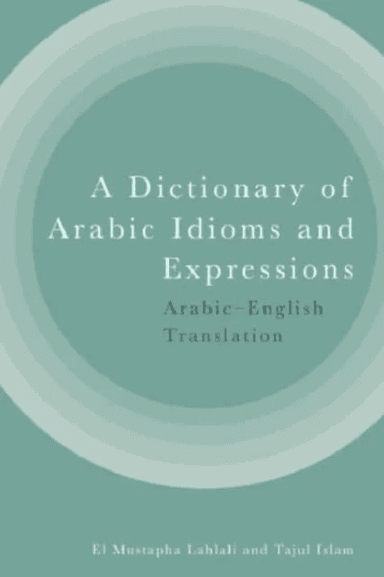 A Dictionary of Arabic Idioms and Expressions av El Mustapha Lahlali, Tajul Islam