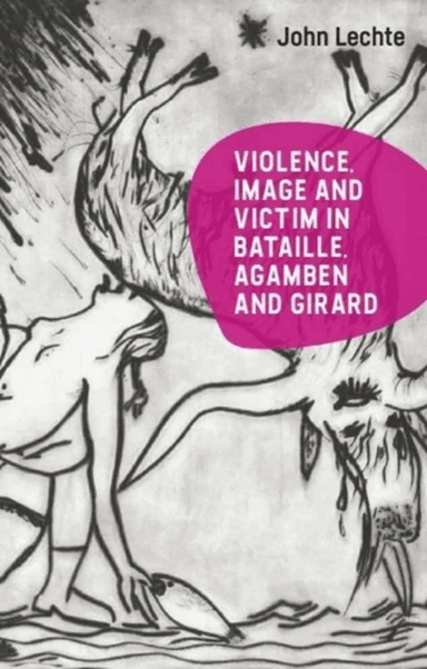 Violence, Image and Victim in Bataille, Agamben and Girard av John Lechte