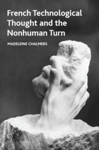 French Technological Thought and the Nonhuman Turn av Madeleine Chalmers