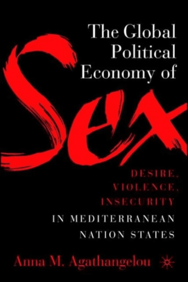 The Global Political Economy of Sex: Desire, Violence, and Insecurity in Mediterranean Nation States av A. Agathangelou