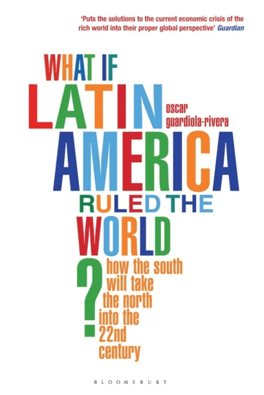What if Latin America Ruled the World? av Oscar Guardiola-Rivera