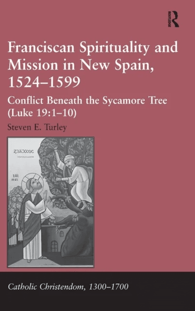 Franciscan Spirituality and Mission in New Spain, 1524-1599 av Steven E. Turley